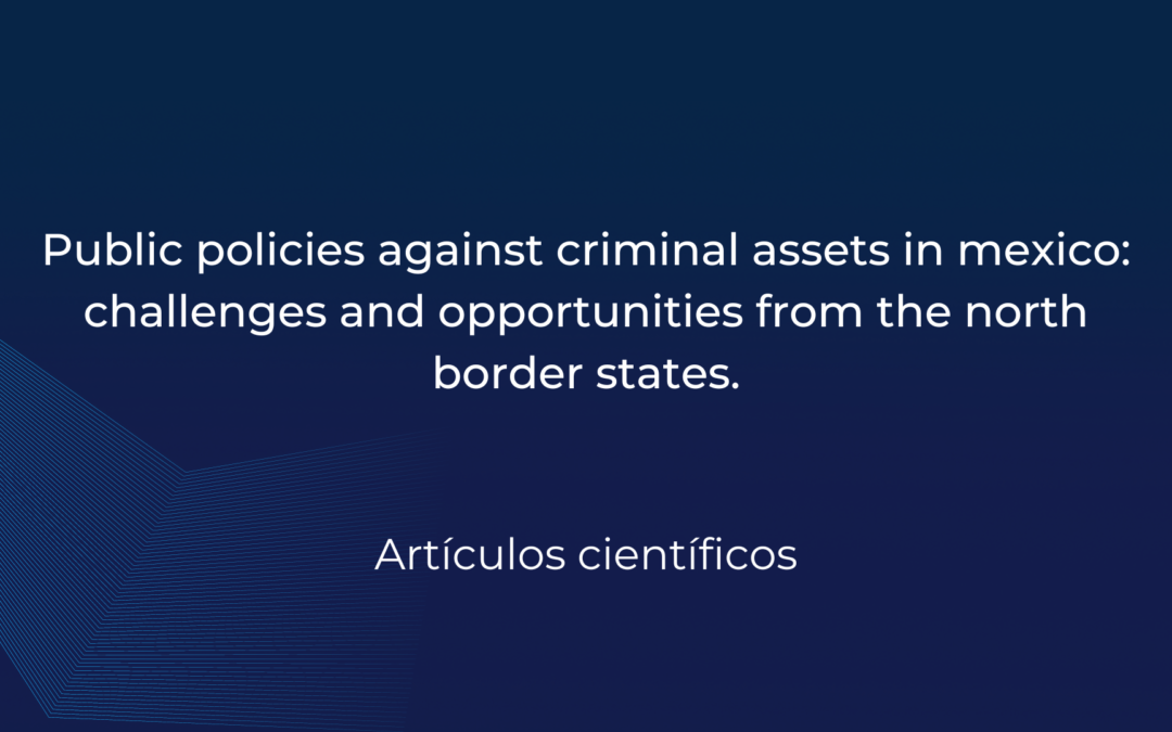 Public policies against criminal assets in mexico: challenges and opportunities from the north border states