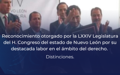 Reconocimiento otorgado por la LXXIV Legislatura del H. Congreso del estado de Nuevo León por su destacada labor en el ámbito del derecho.